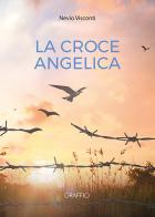 La croce angelica di Nevio Visconti edito da Edizioni del Graffio