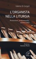 L' organista nella liturgia. Formazione, professionalità, ministerialità di Valeria Di Grigoli edito da Paoline Editoriale Libri