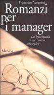 Romanzi per i manager. La letteratura come risorsa strategica di Francesco Varanini edito da Marsilio