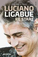 Luciano Ligabue re start di Patrizia De Rossi edito da DIARKOS