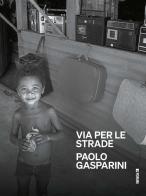 Paolo Gasparini. Via per le strade di Paolo Gasparini edito da Forum Edizioni