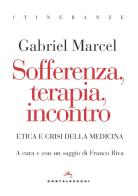Sofferenza, terapia, incontro. Etica e crisi della medicina di Gabriel Marcel edito da Castelvecchi