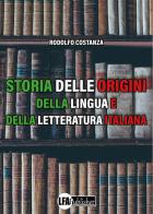 Storia delle origini della lingua e della letteratura italiana di Rodolfo Costanza edito da LFA Publisher