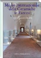 Museo internazionale delle ceramiche di Faenza. Guida ragionata di Franco Bertoni, Carmen Ravanelli Guidotti edito da Allemandi