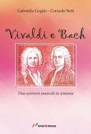 Vivaldi e Bach. Due universi musicali in sintonia di Gabriella Goglio, Corrado Setti edito da Lampi di Stampa