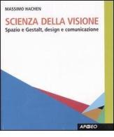 Scienza della visione. Spazio e Gestalt, design e comunicaizone di Massimo Hachen edito da Apogeo
