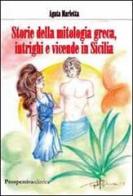 Storie della mitologia greca, intrighi e vicende in Sicilia di Agata Marletta edito da Prospettiva Editrice
