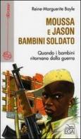 Moussa e Jason bambini soldato. Quando i bambini ritornano dalla guerra di Reine-Marguerite Bayle edito da EGA-Edizioni Gruppo Abele