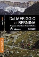 Proposte bike MTB e EMTB in media Valtellina. Dal Meriggio al Bernina di SeTe srl SeTeMap edito da SeTeMap