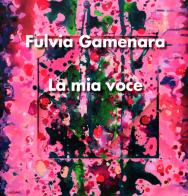 La mia voce. Fulvia Gamenara. Ediz. italiana e inglese edito da Platinum Collection