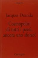 Cosmopoliti di tutti i paesi, ancora uno sforzo! di Jacques Derrida edito da Cronopio