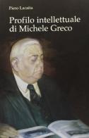 Profilo intellettuale di Michele Greco di Piero Lacaita edito da Lacaita