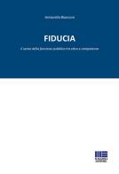 Fiducia. Il senso della funzione pubblica tra etica e competenza di Antonella Bianconi edito da Maggioli Editore
