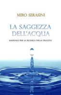 La saggezza dell'acqua. Manuale per la ricerca della felicità di Miro Serasini edito da ilmiolibro self publishing