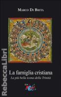 La famiglia cristiana. La più bella icona della Trinità di Marco Di Brita edito da Editrice Domenicana Italiana