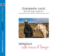 Mongolia. Sulle tracce di Temujin. Ediz. illustrata di Gianpaolo Luzzi edito da Meloria Educational