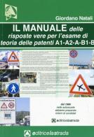 Il manuale delle risposte vere per l'esame di teoria delle patenti di guida delle categorie A1, A2, A, B1, B di Giordano Natali edito da Editricelastrada