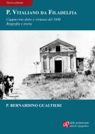 Padre Vitaliano da Filadelfia. Cappuccino dotto e virtuoso del 1800 di Bernardino Gualtieri edito da AP Aldo Primerano