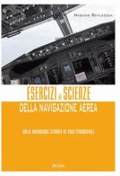 Esercizi di scienze della navigazione aerea. Dalla navigazione stimata al volo strumentale. Per gli Ist. tecnici e professionali. Con espansione online di Massimo Bevilacqua edito da Aviolibri