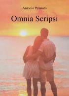 Omnia scripsi di Antonio Pennuto edito da Passione Scrittore selfpublishing