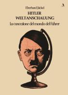 Hitler Weltanschauung. La concezione del mondo del Führer di Eberhard Jäckel edito da Adler