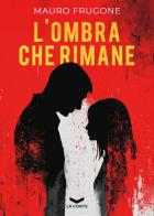 L'ombra che rimane di Mauro Frugone edito da La Corte Editore