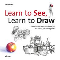 Learn to see, learn to draw. The definitive and original method for picking up drawing skills di David Köder edito da Hoaki