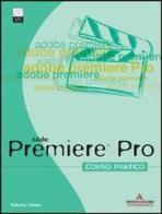 Premiere Pro. Corso pratico. Con CD-ROM di Roberto Celano edito da Mondadori Informatica