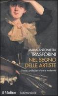 Nel segno delle artiste. Donne, professioni d'arte e modernità di M. Antonietta Trasforini edito da Il Mulino