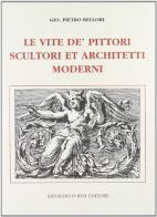 Le vite de' pittori, scultori et architetti moderni (rist. anast.) di G. Pietro Bellori edito da Forni
