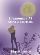 L' anonima M. Storia di una donna di Antonio Rispoli edito da Youcanprint