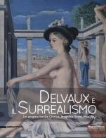 Delvaux e il surrealismo. Catalogo della mostra (Mamiano di Traversetolo, marzo-giugno 2013) edito da Silvana