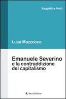 Emanuele Severino e la contraddizione del capitalismo di Luca Mazzocca edito da Aletti