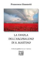 La favola dell'arcobaleno di S. Martino di Francesca Giannetti edito da Montedit