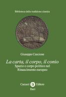 La carta, il corpo, il conio. Spazio e corpo politico nel Rinascimento europeo di Giuseppe Cascione edito da Cacucci