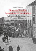 Battista Emaldi: l'assassinio di un sindaco. Fusignano dalla Settimana rossa all'avvento del fascismo di Laura Orlandini edito da La Mandragora Editrice