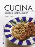 La cucina del Friuli Venezia Giulia edito da Morganti Editori