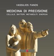 Medicina di precisione. Cellule, batteri, metaboliti, energia di Vassilios Fanos edito da Hygeia Press