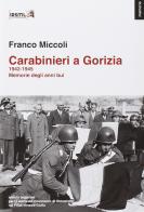 Carabinieri a Gorizia. 1942-1945. Memorie degli anni bui di Franco Miccoli edito da Irsml Friuli Venezia Giulia