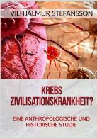 Krebs. Zivilisationskrankheit? Eine anthropologische und historische Studie di Vilhjálmur Stefánsson edito da StreetLib