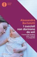 I cuccioli non dormono da soli. Il sonno dei bambini oltre i metodi e i pregiudizi di Alessandra Bortolotti edito da Mondadori