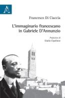 L' immaginario francescano in Gabriele D'Annunzio di Francesco Di Ciaccia edito da Aracne