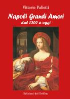 Napoli grandi amori. Dal 1300 ad oggi di Vittorio Paliotti edito da Edizioni del Delfino