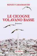 Le cicogne volavano basse di Renzo Caramaschi edito da Ugo Mursia Editore