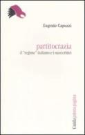 Partitocrazia. Il «regime» italiano e i suoi critici di Eugenio Capozzi edito da Guida