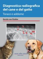 Diagnostica radiografica del cane e del gatto. Torace e addome di Kerstin von Puckler edito da Antonio Delfino Editore