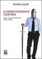 Le aziende funzionano come feudi. Capire le logiche che le muove e fare carriera di Konrad Keller edito da Città del Sole Edizioni