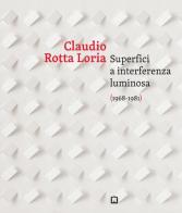 Claudia Rotta Loria. Superfici a interferenza luminosa (1968-1981). Ediz. italiana e inglese di Martina Corganti edito da Corraini