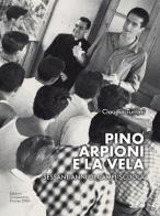 Pino Arpioni e la vela. Sessant'anni di campi-scuola al mare di Claudio Turrini edito da Cooperativa Firenze 2000