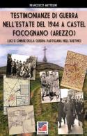 Testimonianze di guerra nell'estate del 1944 a Castel Focognano (Arezzo). Luci e ombre nella guerra partigiana nell'Aretino. Nuova ediz. di Francesco Mattesini edito da Soldiershop